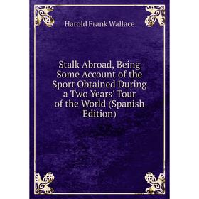 

Книга Stalk Abroad, Being Some Account of the Sport Obtained During a Two Years' Tour of the World