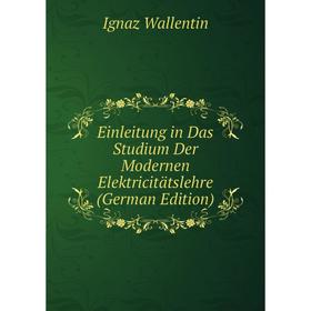 

Книга Einleitung in Das Studium Der Modernen Elektricitätslehre (German Edition)