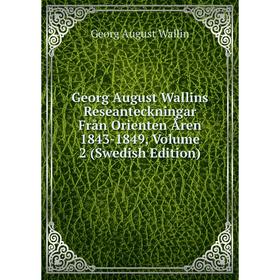 

Книга Georg August Wallins Reseanteckningar Från Orienten Åren 1843-1849, Volume 2 (Swedish Edition)