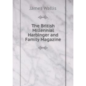 

Книга The British Millennial Harbinger and Family Magazine