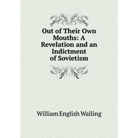 

Книга Out of the ir Own Mouths: A Revelation and an Indictment of Sovietism