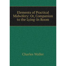 

Книга Elements of Practical Midwifery: Or, Companion to the Lying-In Room