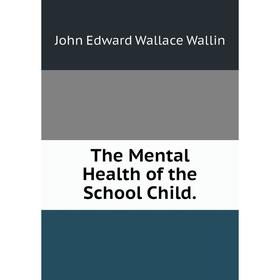 

Книга The Mental Health of the School Child.