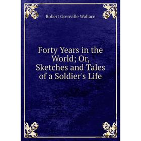 

Книга Forty Years in the World; Or, Sketches and Tales of a Soldier's Life