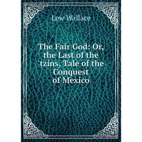 

Книга The Fair God: Or, the Last of the 'tzins, Tale of the Conquest of Mexico
