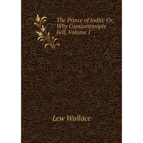 

Книга The Prince of India; Or, Why Constantinople Fell, Volume 1