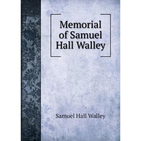 

Книга Memoria l of Samuel Hall Walley