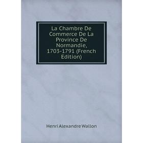 

Книга La Chambre De Commerce De La Province De Normandie, 1703-1791