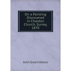 

Книга On a Painting Discovered in Chaldon Church, Surrey, 1870