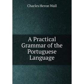 

Книга A Practical Grammar of the Portuguese Language