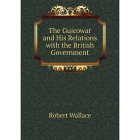 

Книга The Guicowar and His Relations with the British Government