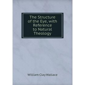 

Книга The Structure of the Eye, with Reference to Natural Theology