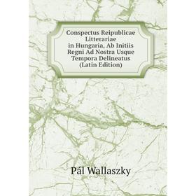 

Книга Conspectus Reipublicae Litterariae in Hungaria, Ab Initiis Regni Ad Nostra Usque Tempora Delineatus