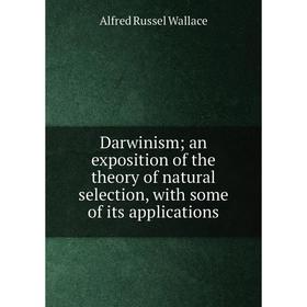 

Книга Darwinism; an exposition of the theory of natural selection, with some of its applications