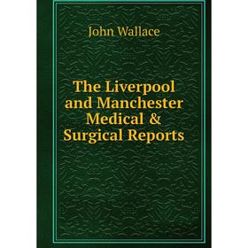 

Книга The Liverpool and Manchester Medical & Surgical Reports