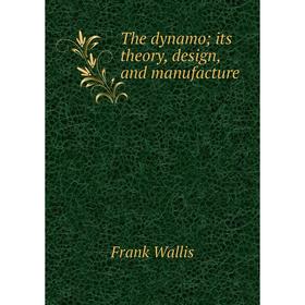 

Книга The dynamo; its theory, design, and manufacture