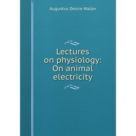 

Книга Lectures on physiology: On animal electricity