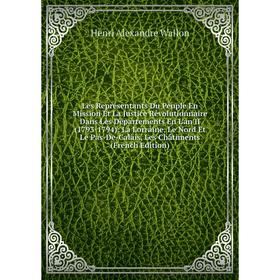 

Книга Les Représentants Du Peuple En Mission Et La Justice Révolutionnaire Dans Les Départements En L'an II (1793-1794): La Lorraine, Le Nord Et Le Pa