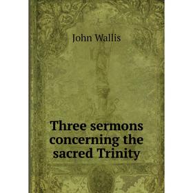 

Книга Three sermons concerning the sacred Trinity