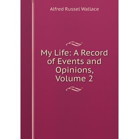 

Книга My Life: A Record of Events and Opinions, Volume 2