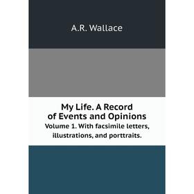 

Книга My Life A Record of Events and Opinions Volume 1 With facsimile letters, illustrations, and porttraits
