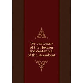 

Книга Ter-centenary of the Hudson and centennial of the steamboat