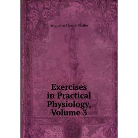 

Книга Exercises in Practical Physiology, Volume 3