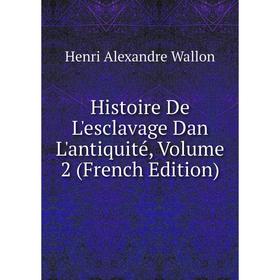 

Книга Histoire De L'esclavage Dan L'antiquité, Volume 2 (French Edition)