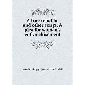 

Книга A true republic and other songs. A plea for woman's enfranchisement
