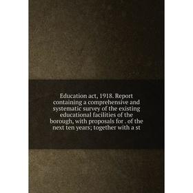 

Книга Education act, 1918. Report containing a comprehensive and systematic survey of the existing educational facilities of the borough, with proposa