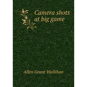 

Книга Camera shots at big game