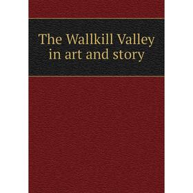 

Книга The Wallkill Valley in art and story