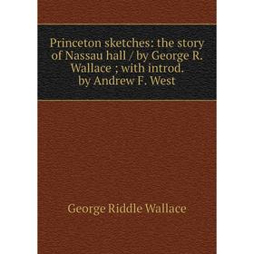 

Книга Princeton sketches: the story of Nassau hall / by George R. Wallace; with introd. by Andrew F. West