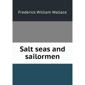 

Книга Salt seas and sailormen