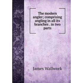 

Книга The modern angler; comprising angling in all its branches. in two parts