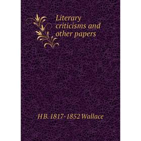 

Книга Literary criticisms and other papers