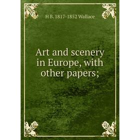

Книга Art and scenery in Europe, with other papers
