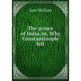 

Книга The prince of India, or, Why Constantinople fell