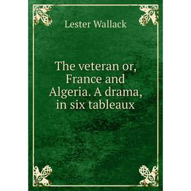 

Книга The veteran or, France and Algeria. A drama, in six tableaux