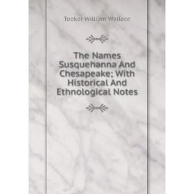 

Книга The Names Susquehanna And Chesapeake; With Historical And Ethnological Notes