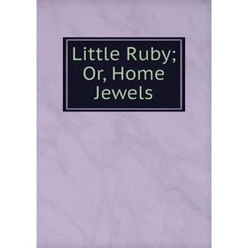 

Книга Little Ruby; Or, Home Jewels
