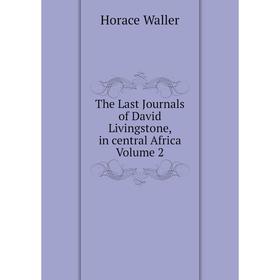 

Книга The Last Journals of David Livingstone, in central Africa Volume 2