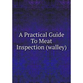 

Книга A Practical Guide To Meat Inspection (walley)