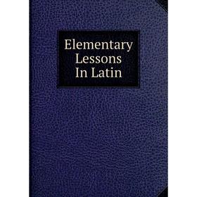 

Книга Elementary Lessons In Latin