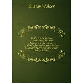 

Книга Die Rechtliche Stellung Ausländischer Juristischer Personen: Insbesondere Ausländischer Actiengesellschaften: Eine Rechtsvergleichende Studie (G