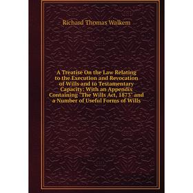 

Книга A Treatise On the Law Relating to the Execution and Revocation of Wills and to Testamentary Capacity: With an Appendix Containing The Wills Act,