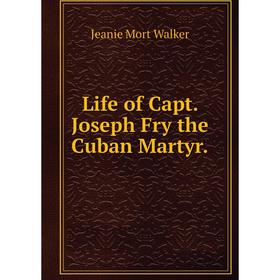 

Книга Life of Capt Joseph Fry the Cuban Martyr
