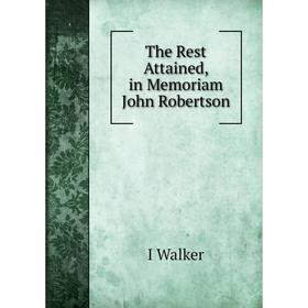 

Книга The Rest Attained, in Memoriam John Robertson