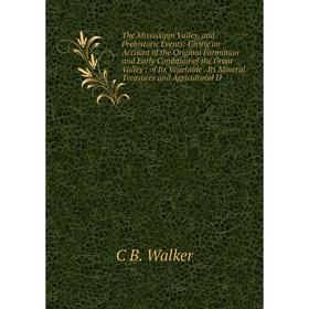 

Книга The Mississippi Valley, and Prehistoric Events: Giving an Account of the Original Formation and Early Condition of the Great Valley; of Its Vege