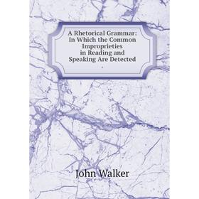 

Книга A Rhetorical Grammar: In Which the Common Improprieties in Reading and Speaking Are Detected.
